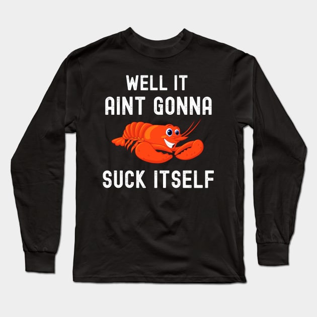 Well It Aint Gonna Suck Itself Long Sleeve T-Shirt by madani04